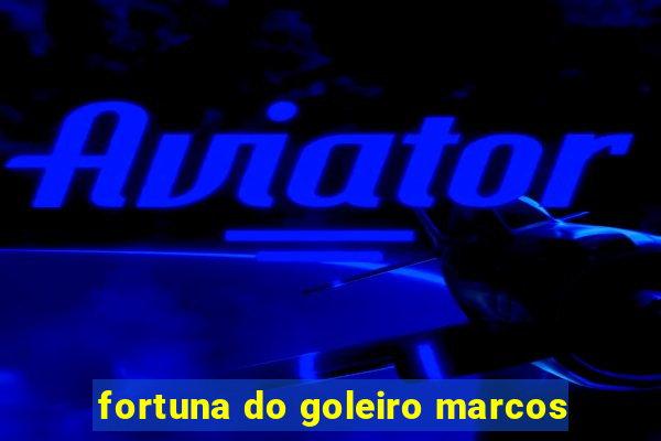 fortuna do goleiro marcos